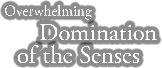 Overwhelming Domination of the Senses
