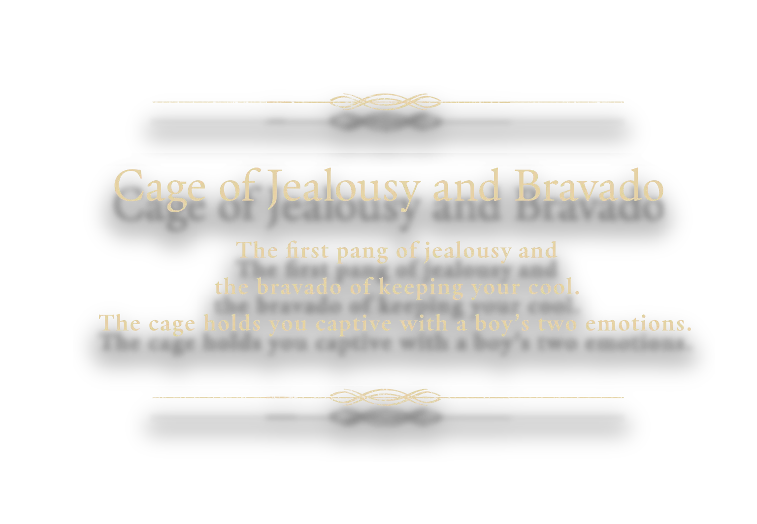 Chapter 6-A: [Cage of Jealousy and Bravado] The first pang of jealousy and the bravado of keeping your cool. The cage holds you captive with a boy’s two emotions.